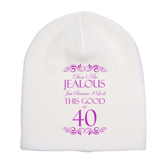 40th Birthday: Don't Be Jealous Just Because I Look This Good At 40 Short Acrylic Beanie