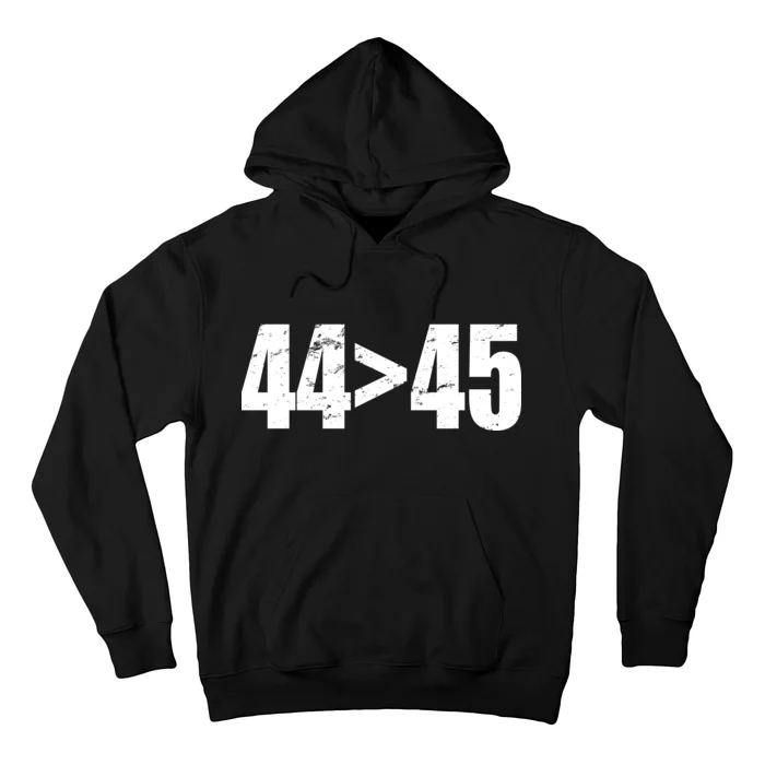 44 > 45 44th President is Greater Than The 45th Hoodie