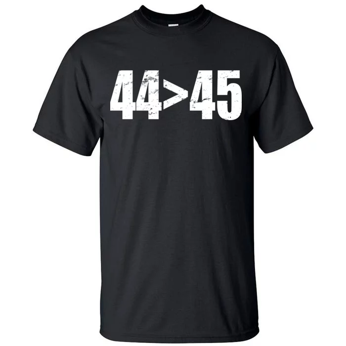 44 > 45 44th President is Greater Than The 45th Tall T-Shirt