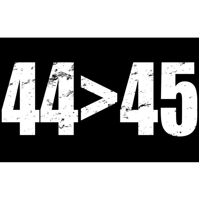 44 > 45 44th President is Greater Than The 45th Bumper Sticker