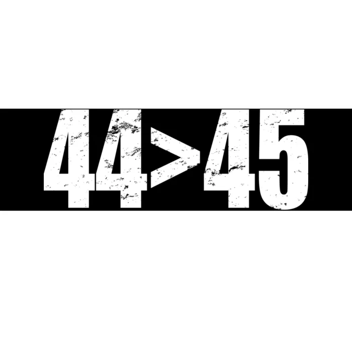 44 > 45 44th President is Greater Than The 45th Bumper Sticker