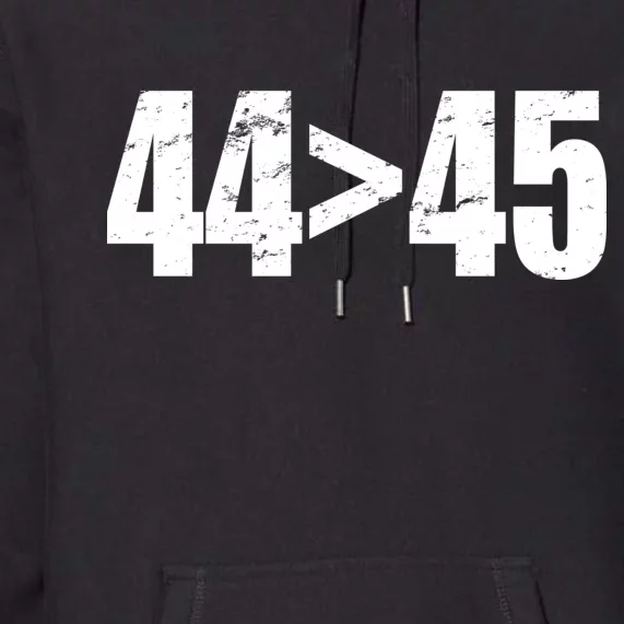 44 > 45 44th President is Greater Than The 45th Premium Hoodie