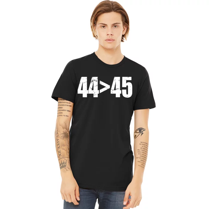 44 > 45 44th President is Greater Than The 45th Premium T-Shirt