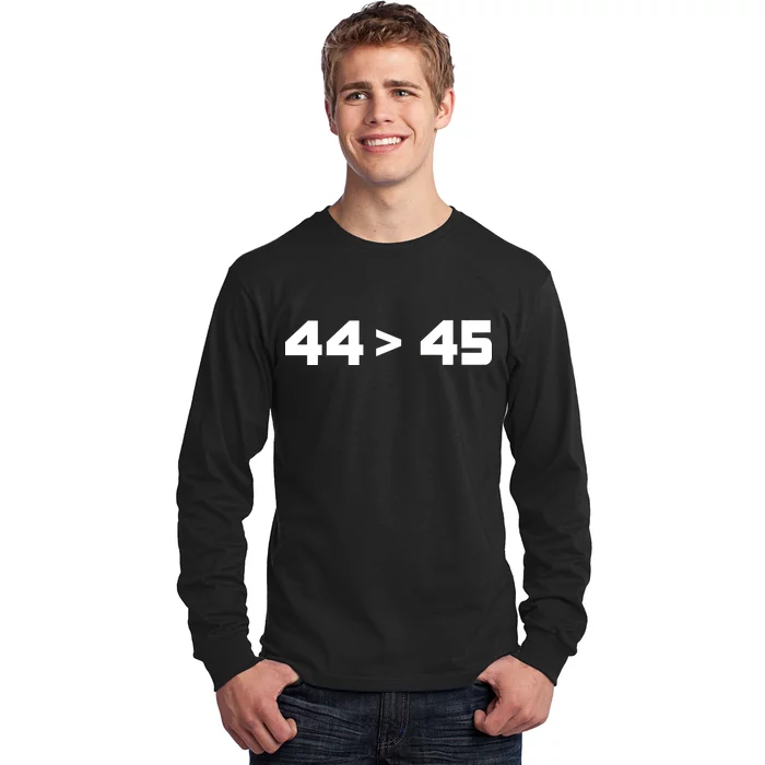 44 > 45 The 44th President is Greater Than 45th Long Sleeve Shirt