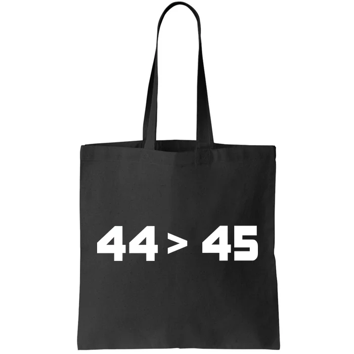 44 > 45 The 44th President is Greater Than 45th Tote Bag