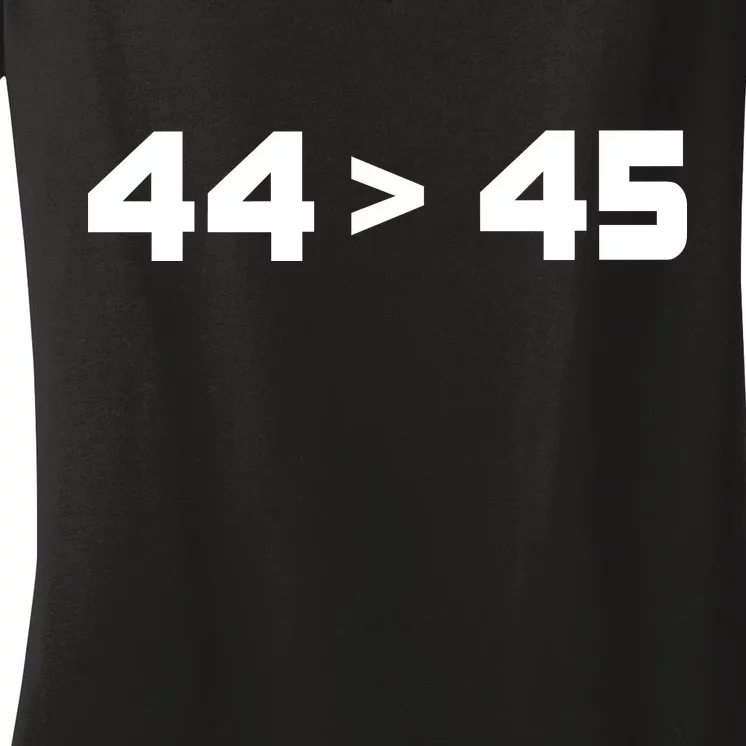 44 > 45 The 44th President is Greater Than 45th Women's V-Neck T-Shirt