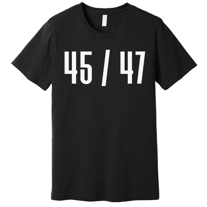 45 47 Funny President 45 Candidate Message Design Premium T-Shirt