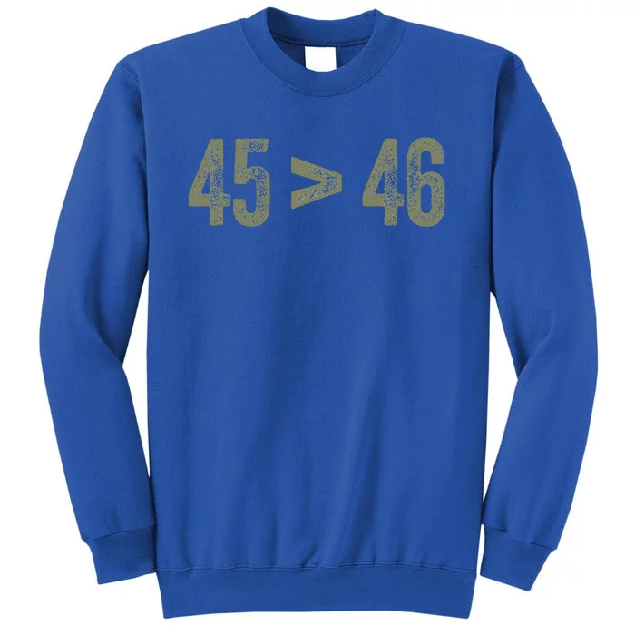 45 46 Pro Trump Still My President 45 Is Greater Than 46 Sweatshirt