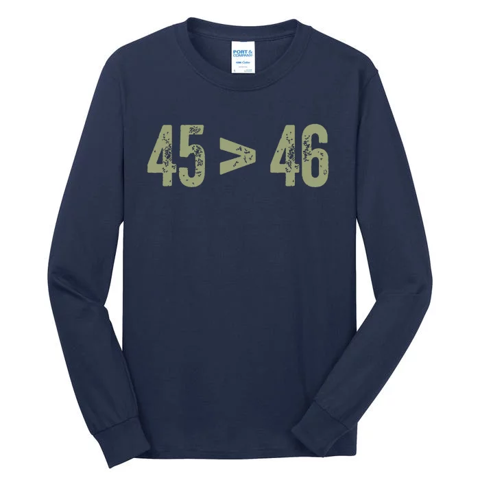 45 46 Pro Trump Still My President 45 Is Greater Than 46 Tall Long Sleeve T-Shirt