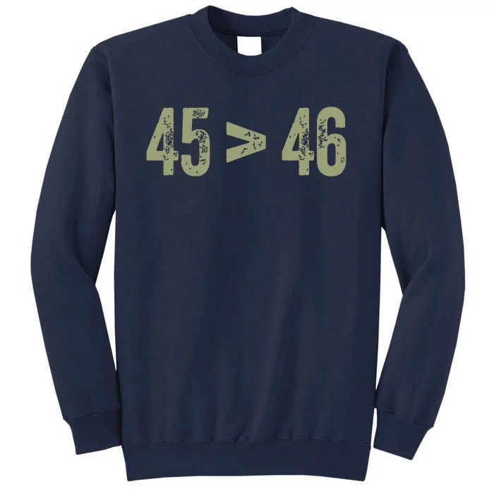 45 46 Pro Trump Still My President 45 Is Greater Than 46 Tall Sweatshirt