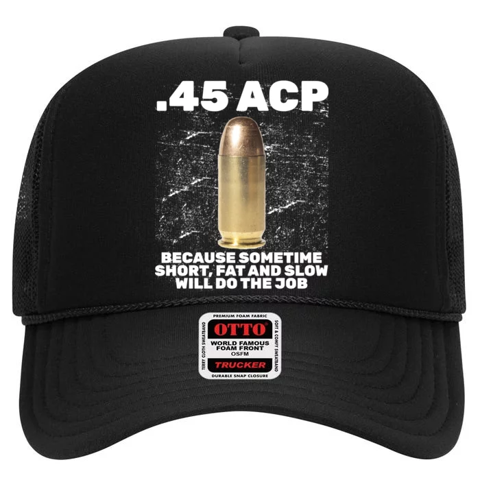 45 ACP Bullet Short Fat Slow Will Do To The Job High Crown Mesh Trucker Hat