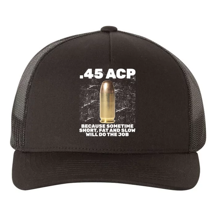 45 ACP Bullet Short Fat Slow Will Do To The Job Yupoong Adult 5-Panel Trucker Hat