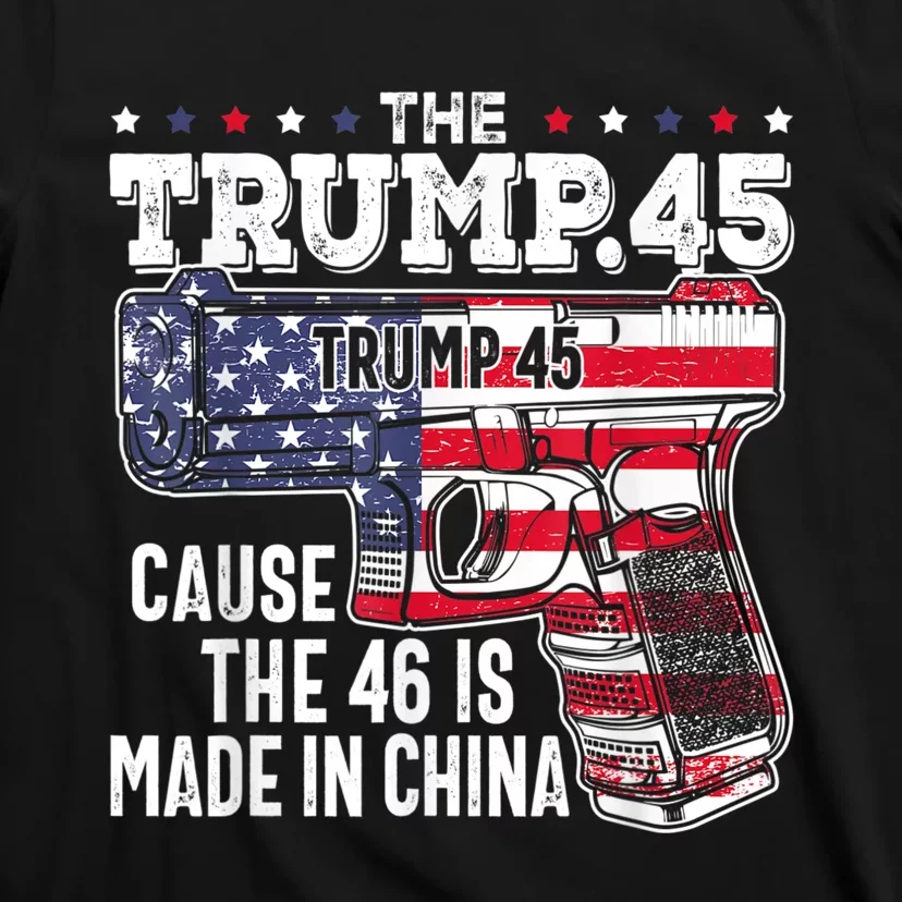 45 American Flag, The Trump 45 Cause The 46 Is Made In China T-Shirt