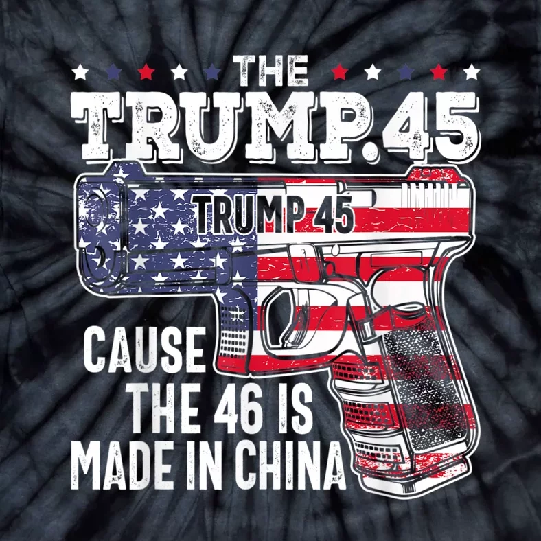 45 American Flag, The Trump 45 Cause The 46 Is Made In China Tie-Dye T-Shirt