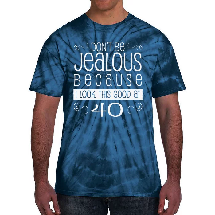 40th Birthday Graphic Don't Be Jealous Tie-Dye T-Shirt