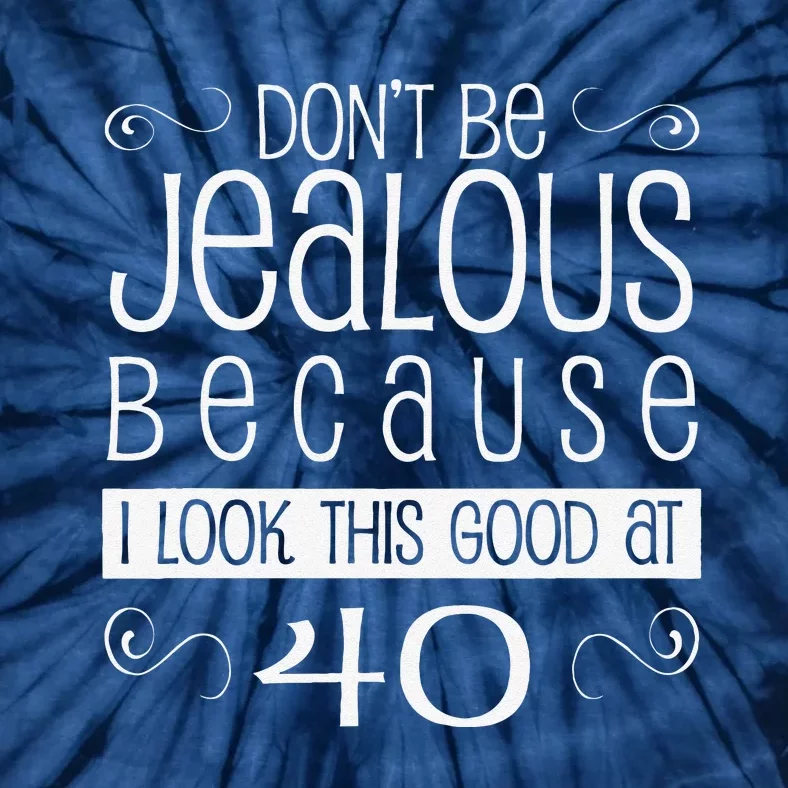 40th Birthday Graphic Don't Be Jealous Tie-Dye T-Shirt