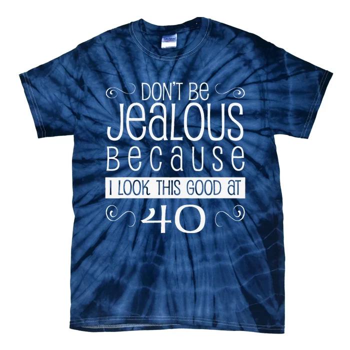 40th Birthday Graphic Don't Be Jealous Tie-Dye T-Shirt