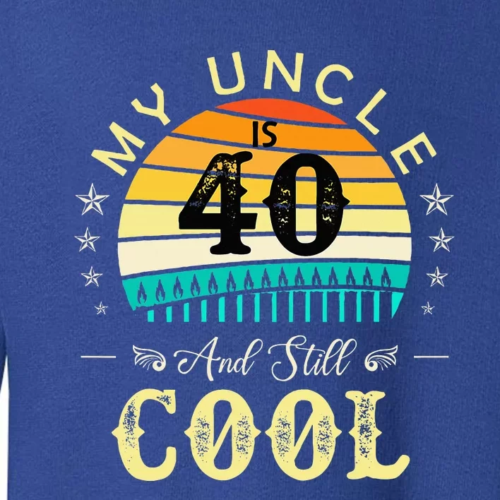 40th Birthday My Uncle Is 40 And Still Cool Toddler Sweatshirt