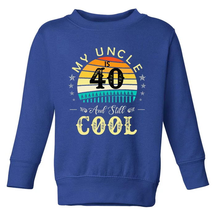 40th Birthday My Uncle Is 40 And Still Cool Toddler Sweatshirt