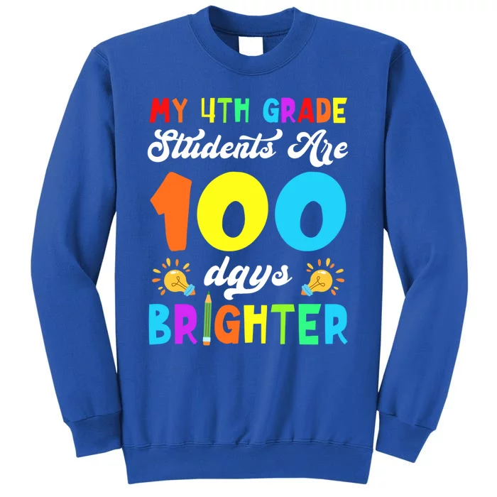 4th Grade Students Are 100 Days Brighter 100th Day Of School Gift Tall Sweatshirt