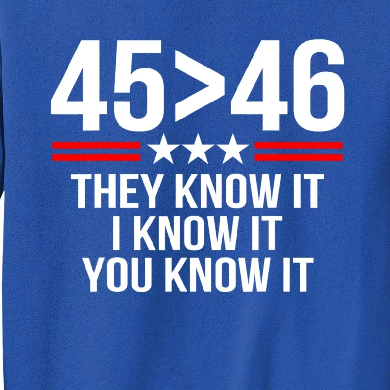 45 Is Greater Than 46 They Know It I Know It You Know It Tall Sweatshirt