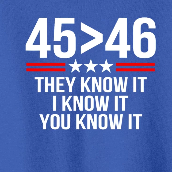 45 Is Greater Than 46 They Know It I Know It You Know It Toddler T-Shirt