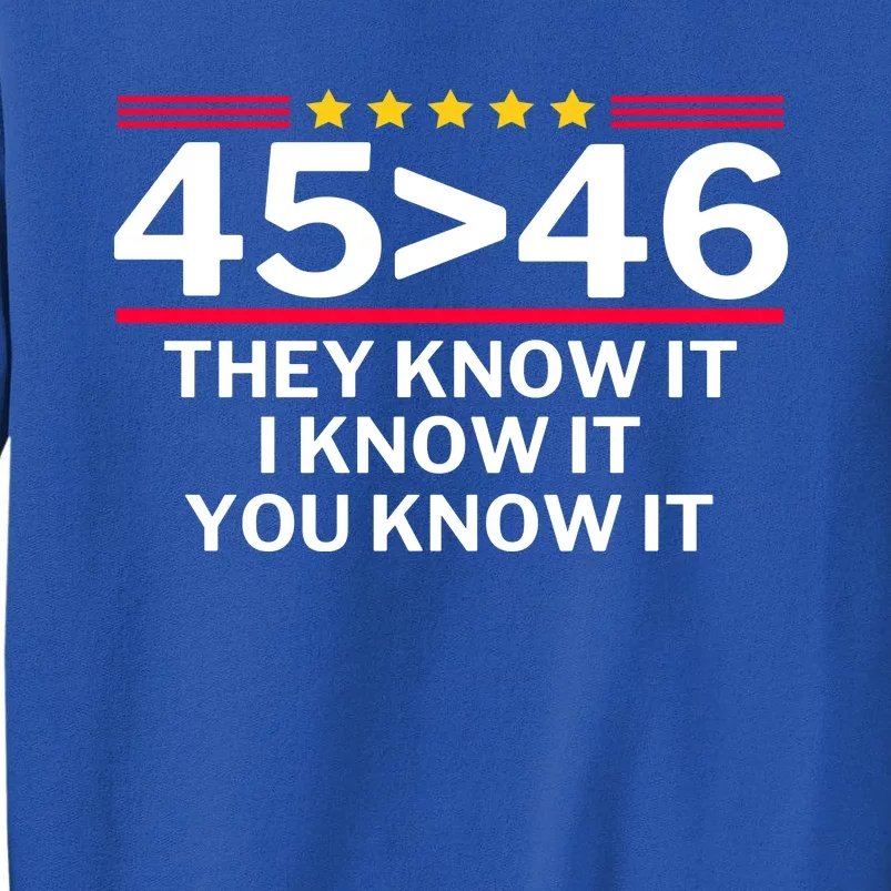 45 Is Greater Than 46 They Know It I Know It You Know Tall Sweatshirt