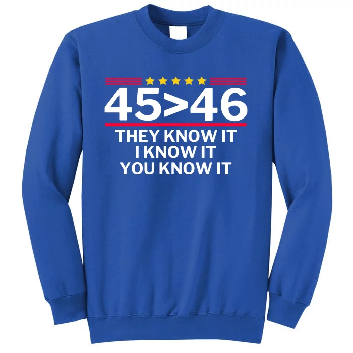 45 Is Greater Than 46 They Know It I Know It You Know Tall Sweatshirt