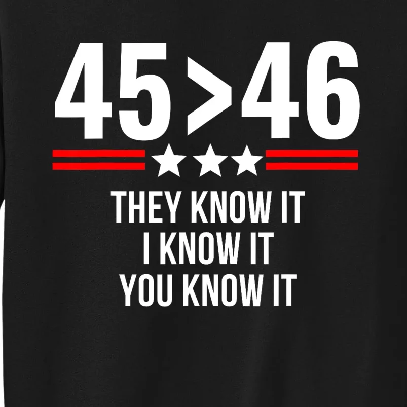 45 Is Greater Than 46 They Know It I Know It You Know It Sweatshirt