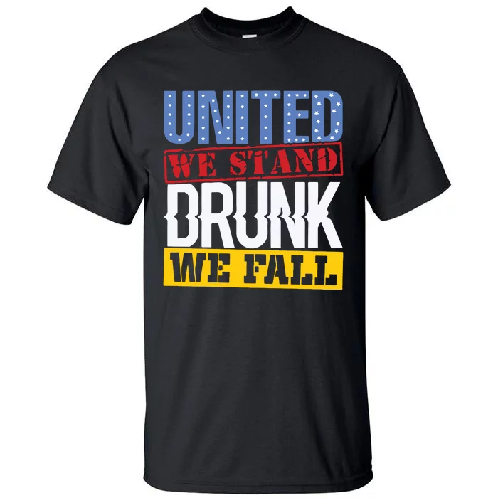 4th July American Holiday United We Stand Drunk We Fall Tall T-Shirt