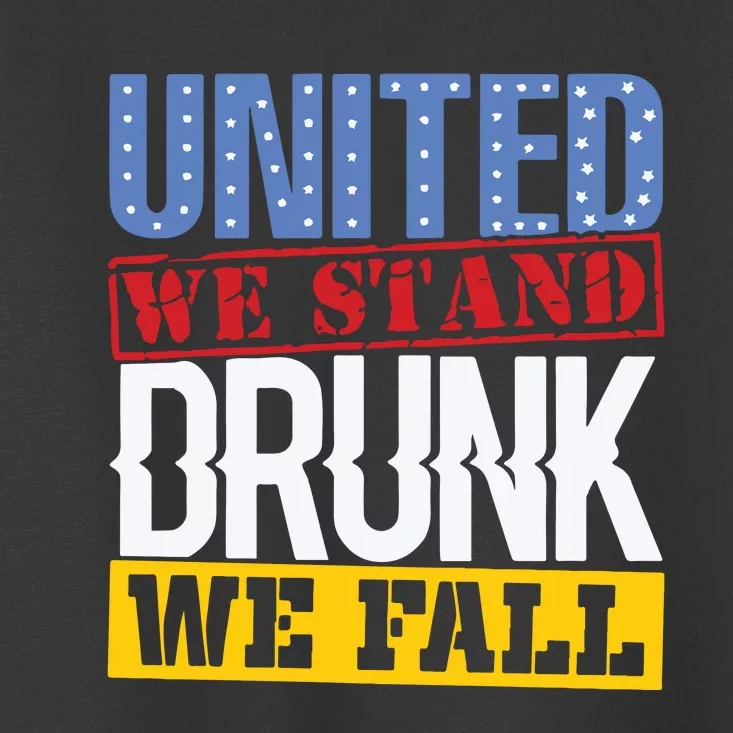 4th July American Holiday United We Stand Drunk We Fall Toddler T-Shirt