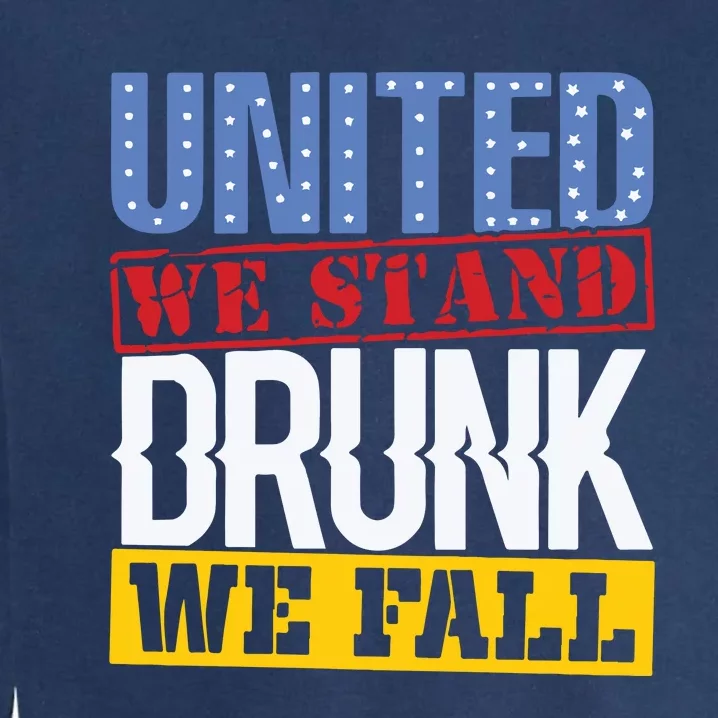 4th July American Holiday United We Stand Drunk We Fall Garment-Dyed Sweatshirt