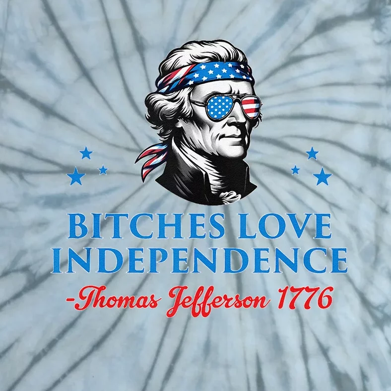 4th July Bitches Love Independence Thomas Jefferson Founding Tie-Dye T-Shirt