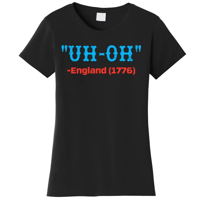 4th July Uh Oh England 1776 Independence Day Women's T-Shirt