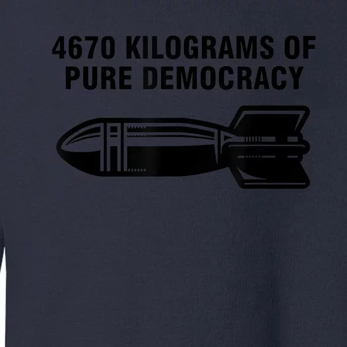 4670 Kilograms Of Pure Democracy Toddler Sweatshirt