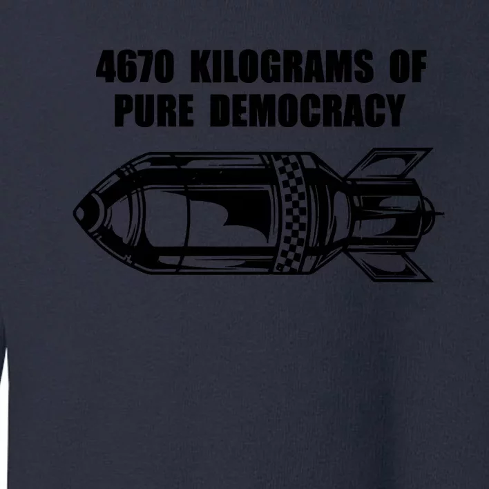 4670 Kilograms Of Pure Democracy Toddler Sweatshirt