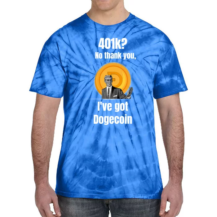 401k No Thanks Ive Got Dogecoin Funny Meme Coin Crypto Tee Gift Tie-Dye T-Shirt