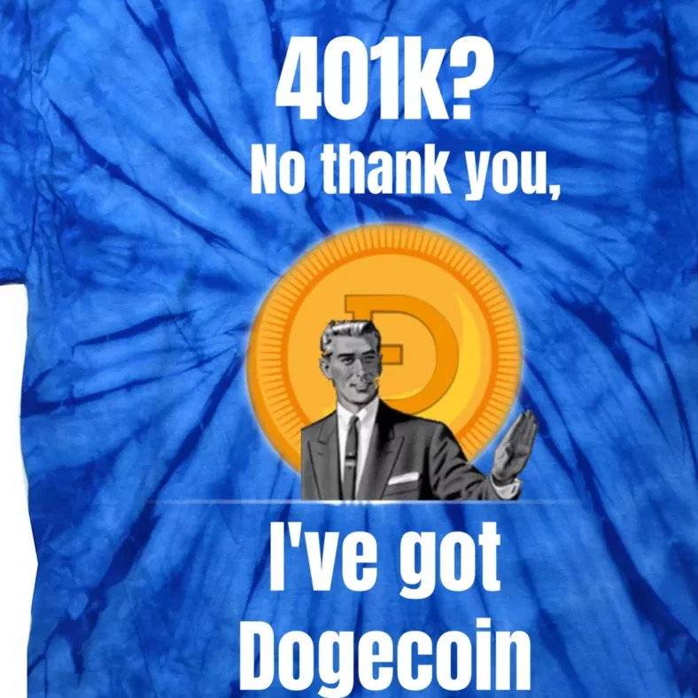 401k No Thanks Ive Got Dogecoin Funny Meme Coin Crypto Tee Gift Tie-Dye T-Shirt