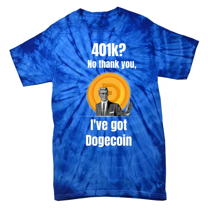 401k No Thanks Ive Got Dogecoin Funny Meme Coin Crypto Tee Gift Tie-Dye T-Shirt