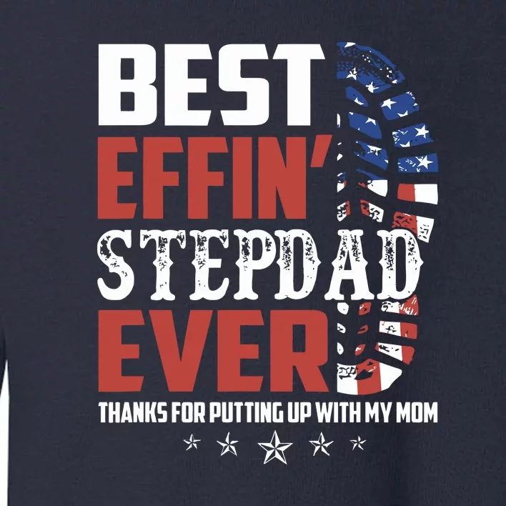 4th Of July Best Effin’ Step Dad Ever Thanks For Putting Up With My Gift Toddler Sweatshirt