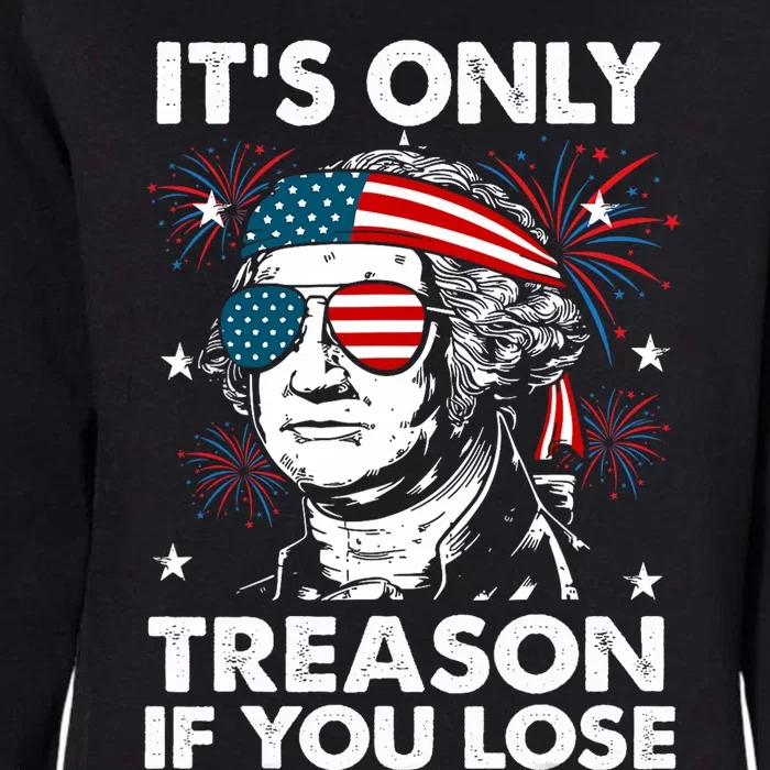 4th Of July Its Only Treason If Lose Funny Georgewashington Womens California Wash Sweatshirt