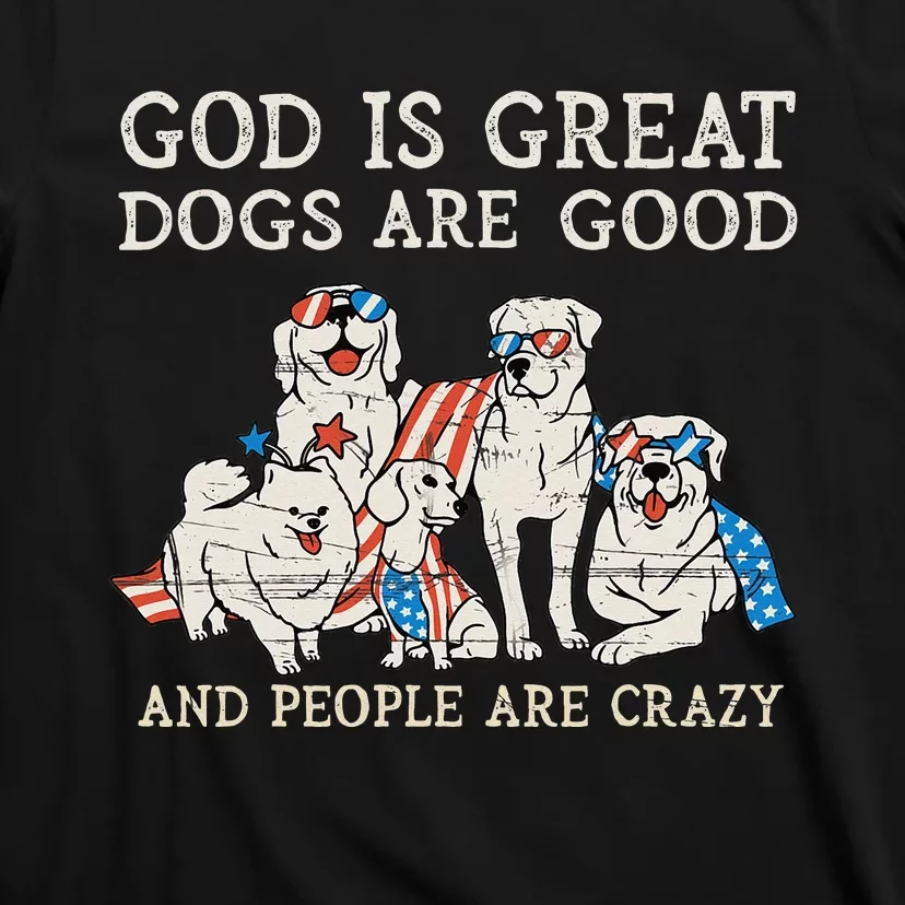 4th of july God Is Great Dogs Are Good People Are Crazy T-Shirt