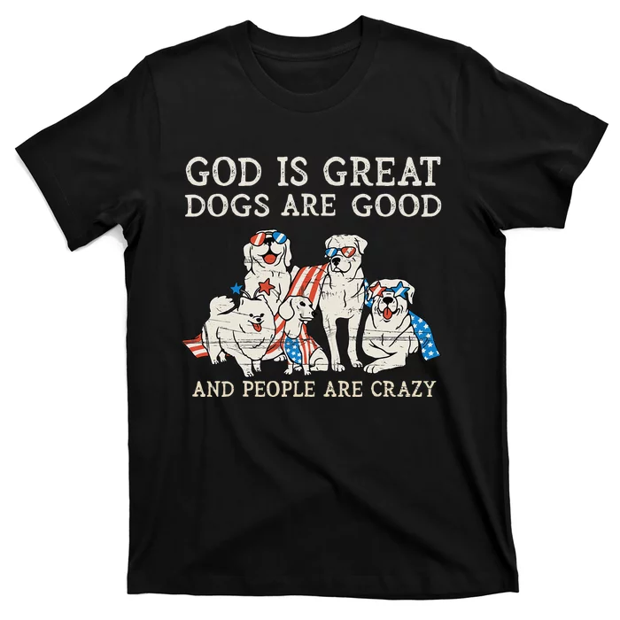 4th of july God Is Great Dogs Are Good People Are Crazy T-Shirt