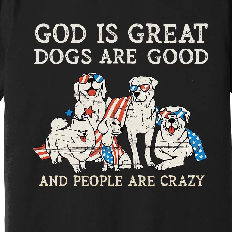 4th of july God Is Great Dogs Are Good People Are Crazy Premium T-Shirt