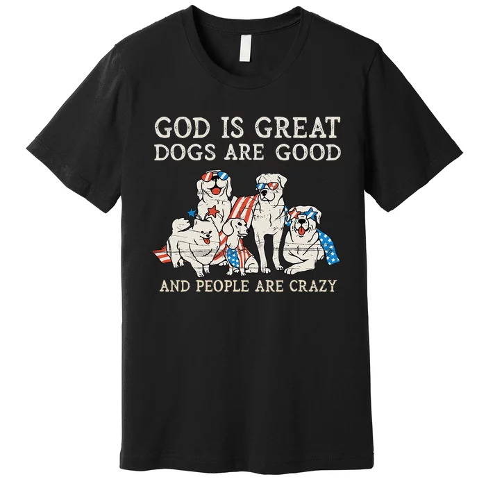 4th of july God Is Great Dogs Are Good People Are Crazy Premium T-Shirt