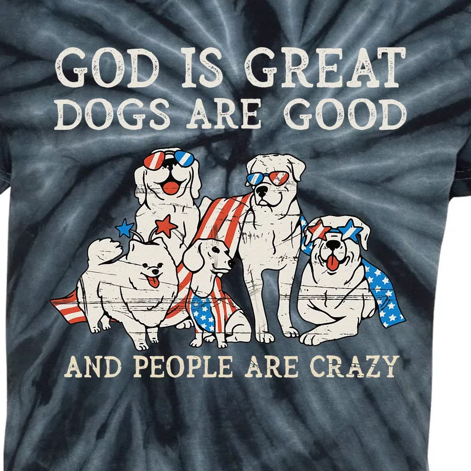 4th of july God Is Great Dogs Are Good People Are Crazy Kids Tie-Dye T-Shirt