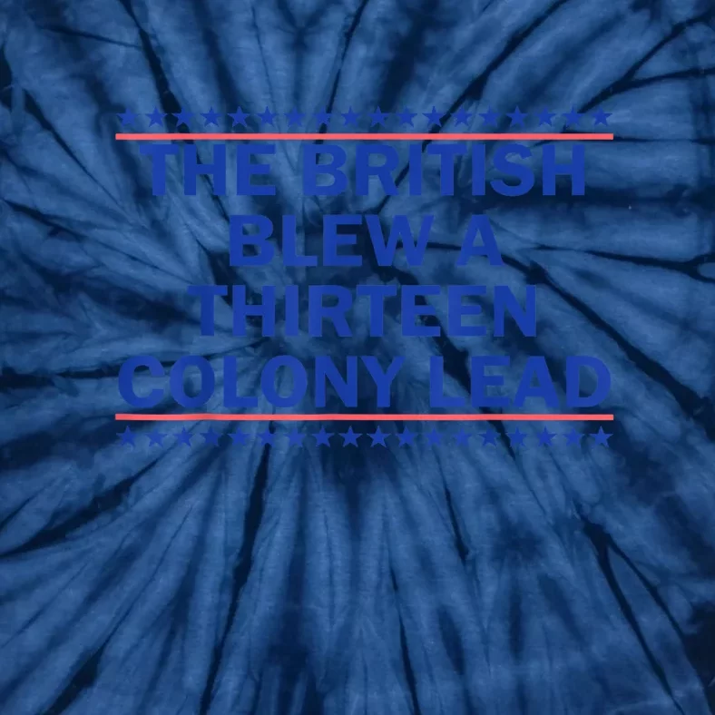 4th Of July The British Blew A Thirteen Colony Lead Funny Gift Tie-Dye T-Shirt