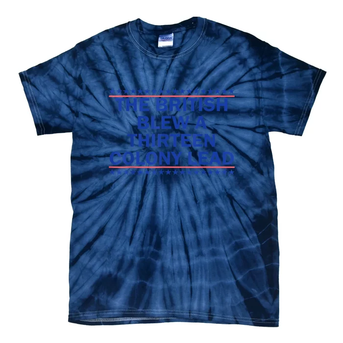 4th Of July The British Blew A Thirteen Colony Lead Funny Gift Tie-Dye T-Shirt