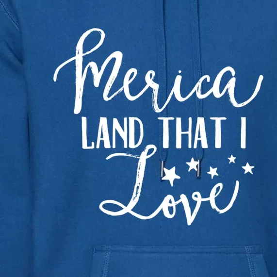 4th Of July Gift Merica Land That I Love Funny Gift Premium Hoodie