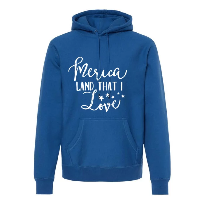 4th Of July Gift Merica Land That I Love Funny Gift Premium Hoodie